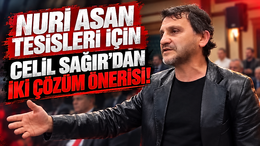 Nuri Asan Tesisleri için Celil Sağır'dan iki çözüm önerisi!