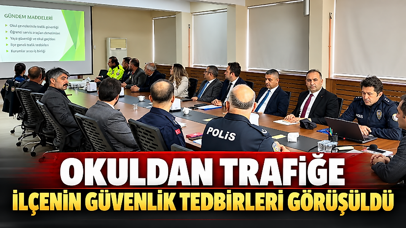 Okuldan Trafiğe İlçenin Güvenlik Tedbirleri Görüşüldü