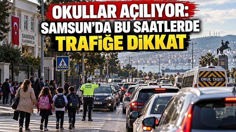 Okullar açılıyor: Samsun’da bu saatlerde trafiğe dikkat