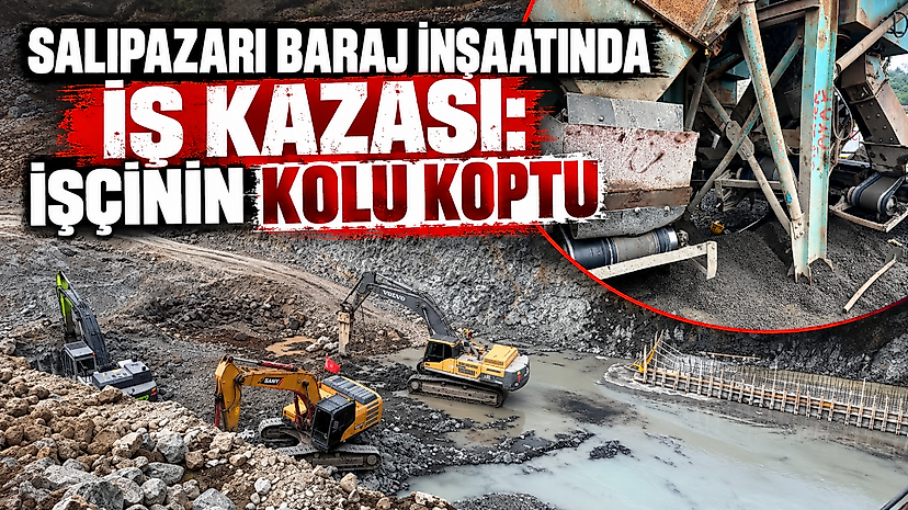 Salıpazarı Baraj İnşaatında İş Kazası: İşçinin Kolu Koptu