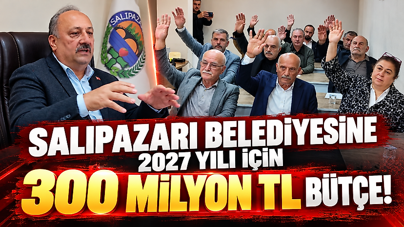 Salıpazarı Belediyesine 2027 Yılı İçin 300 Milyon TL Bütçe!