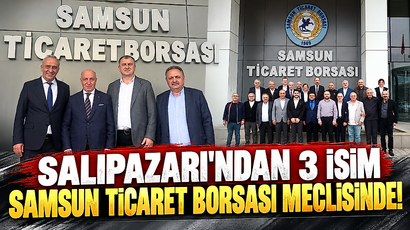 Salıpazarı'ndan 3 İsim Samsun Ticaret Borsası Meclisinde!
