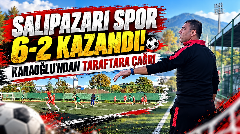 Salıpazarı Spor 6-2 kazandı! Karaoğlu'ndan taraftara çağrı