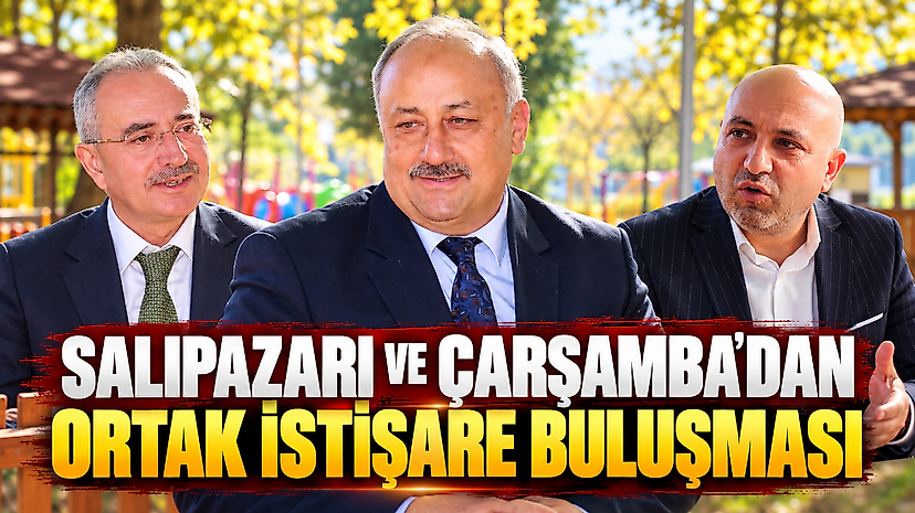 Salıpazarı ve Çarşamba'dan Ortak İstişare Buluşması