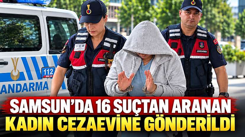 Samsun’da 16 Suçtan Aranan Kadın Cezaevine Gönderildi