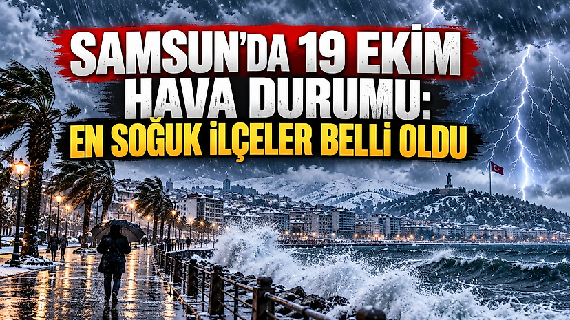 Samsun'da 19 Ekim hava durumu: En soğuk ilçeler belli oldu