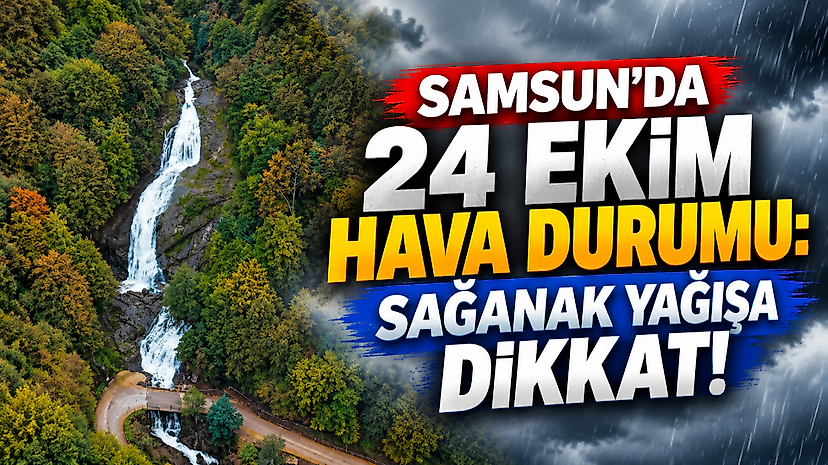 Samsun'da 24 Ekim Hava Durumu: Sağanak Yağışa Dikkat!
