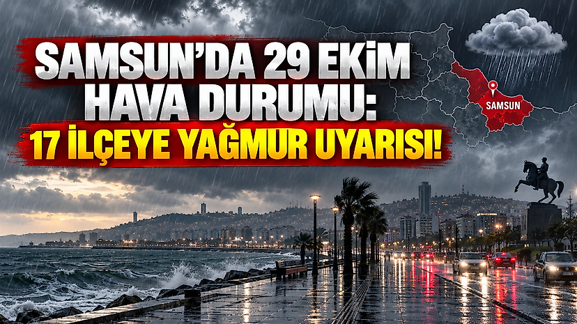 Samsun'da 29 Ekim Hava Durumu: 17 İlçeye Yağmur Uyarısı!