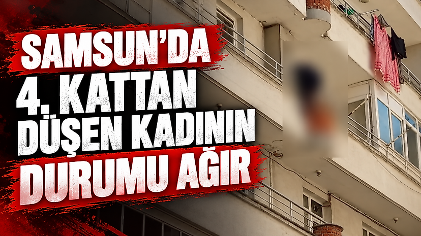 Samsun'da 4. Kattan Düşen Kadının Durumu Ağır