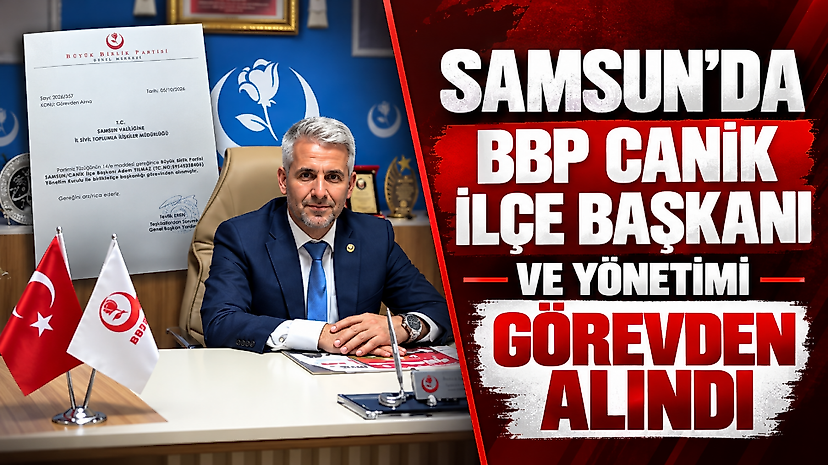 Samsun'da BBP Canik İlçe Başkanı ve yönetimi görevden alındı