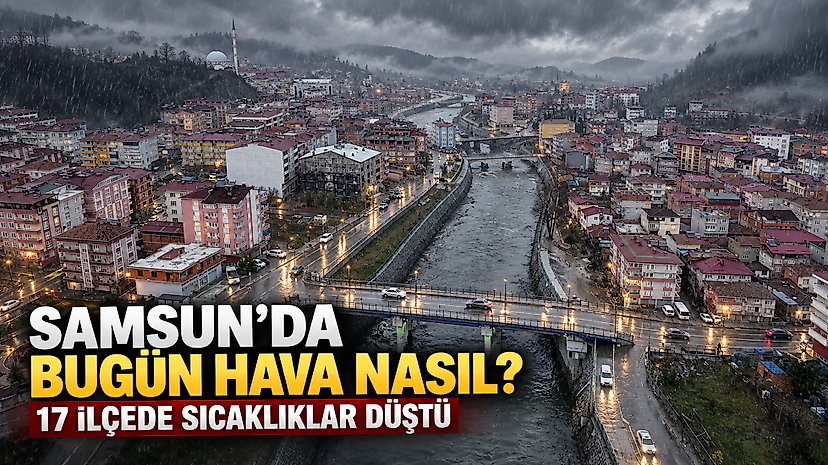 Samsun’da Bugün Hava Nasıl? 17 İlçede Sıcaklıklar Düştü