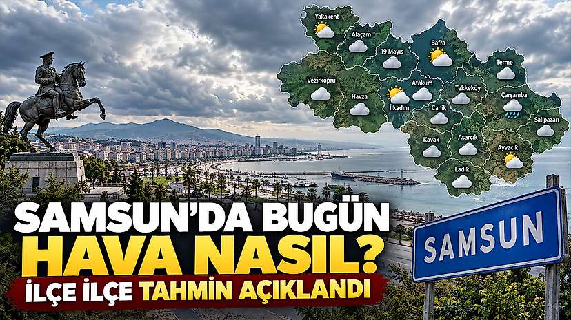 Samsun’da Bugün Hava Nasıl? İlçe İlçe Tahmin Açıklandı