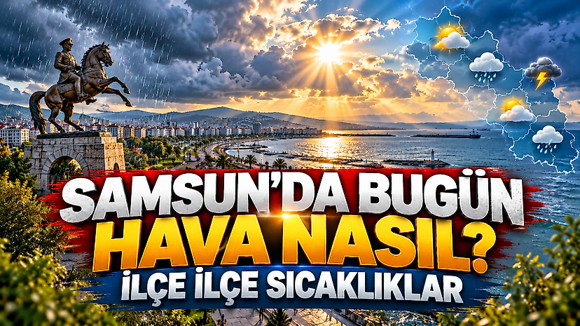 Samsun’da Bugün Hava Nasıl? İlçe İlçe Sıcaklıklar