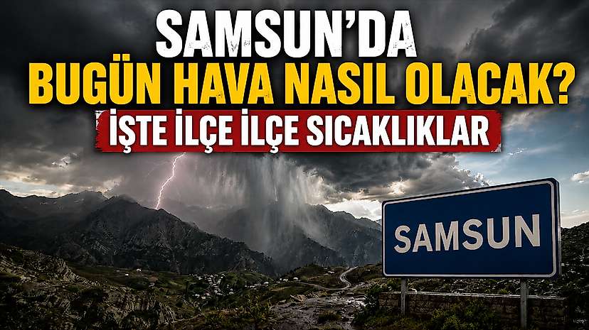 Samsun’da Bugün Hava Nasıl Olacak? İşte İlçe İlçe Sıcaklıklar