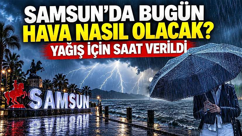 Samsun’da Bugün Hava Nasıl Olacak? Yağış İçin Saat Verildi
