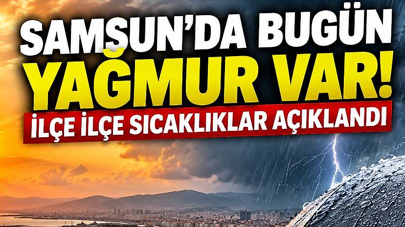 Samsun’da Bugün Yağmur Var! İlçe İlçe Hava Durumu