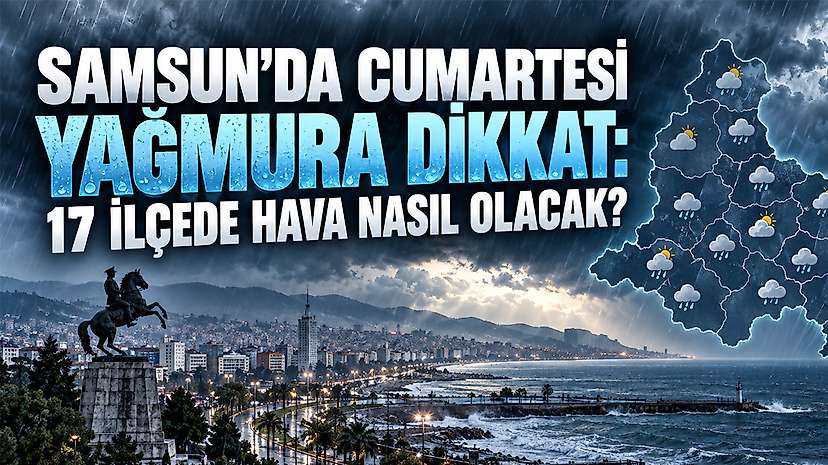 Samsun’da Cumartesi Yağmura Dikkat: 17 İlçede Hava Nasıl Olacak?