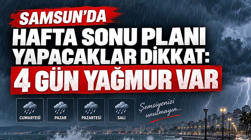 Samsun’da Hafta Sonu Planı Yapacaklar Dikkat: 4 Gün Yağmur Var