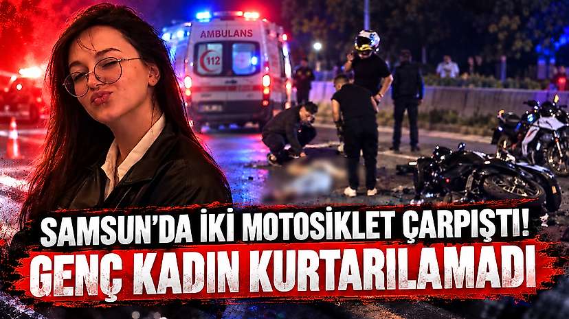 Samsun’da İki Motosiklet Çarpıştı!  Genç Kadın Kurtarılamadı