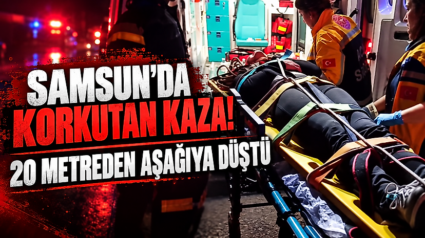 Samsun'da Korkutan Kaza! 20 Metreden Aşağıya Düştü