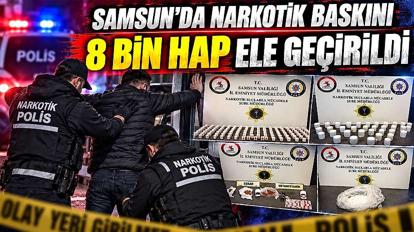Samsun’da Narkotik Baskını: 8 Bin Hap Ele Geçirildi