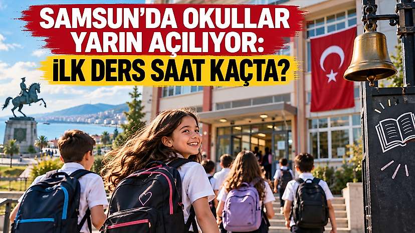 Samsun’da okullar yarın açılıyor: İlk ders saat kaçta?