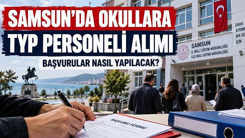 Samsun’da Okullara TYP Personeli Alımı: Başvurular Nasıl Yapılacak?