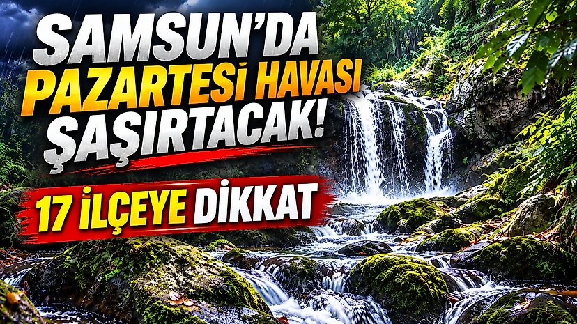 Samsun'da pazartesi havası şaşırtacak! 17 ilçeye dikkat