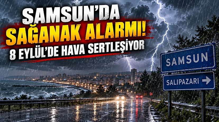 Samsun’da Sağanak Alarmı! 8 Eylül’de Hava Sertleşiyor