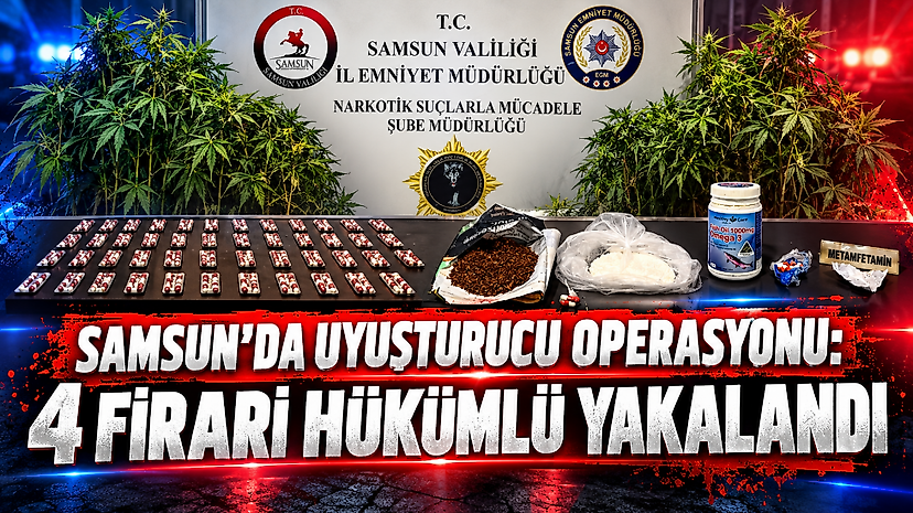 Samsun'da Uyuşturucu Operasyonu: 4 Firari Hükümlü Yakalandı