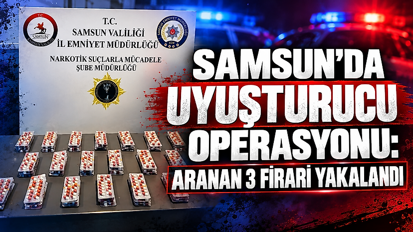 Samsun'da Uyuşturucu Operasyonu: Aranan 3 Firari Yakalandı