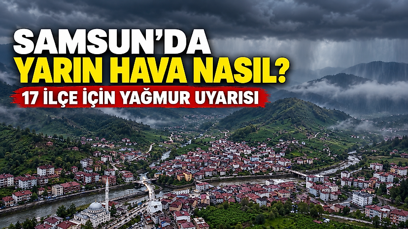 Samsun’da yarın hava nasıl? 17 ilçe için yağmur uyarısı