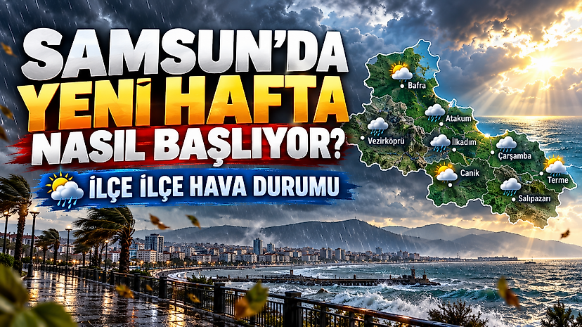 Samsun'da Yeni Hafta Nasıl Başlıyor? İlçe İlçe Hava Durumu