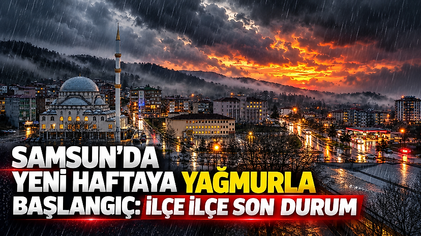 Samsun’da Yeni Haftaya Yağmurla Başlangıç: İlçe İlçe