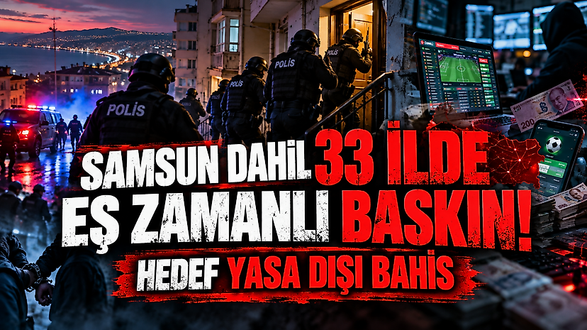 Samsun Dahil 33 İlde Eş Zamanlı Baskın! Hedef Yasa Dışı Bahis