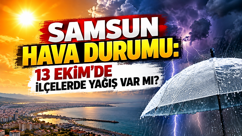 Samsun Hava Durumu: 13 Ekim'de İlçelerde Yağış Var mı?
