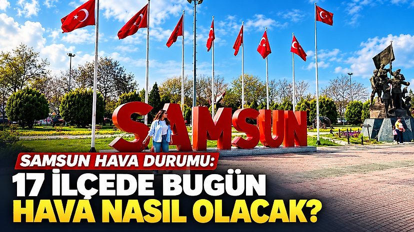 Samsun Hava Durumu: 17 İlçede Bugün Hava Nasıl Olacak?