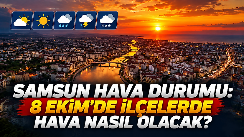 Samsun Hava Durumu: 8 Ekim'de İlçelerde Hava Nasıl Olacak?