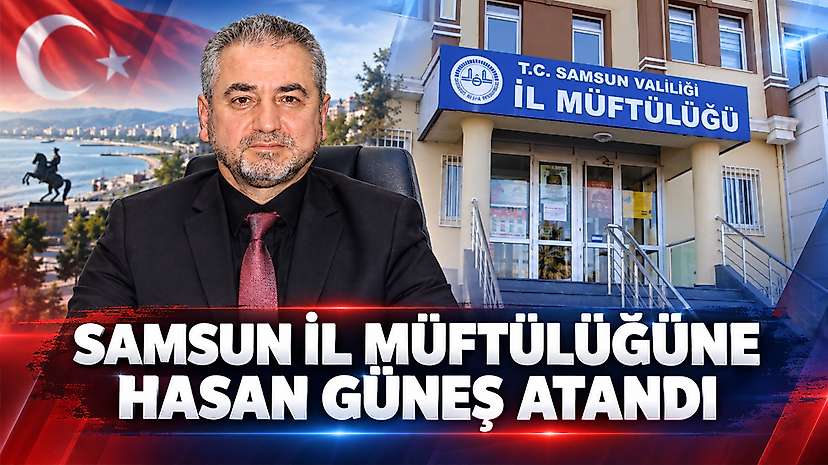 Samsun İl Müftülüğüne Hasan Güneş Atandı