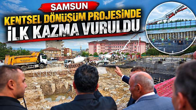 Samsun Kentsel Dönüşüm Projesinde İlk Kazma Vuruldu