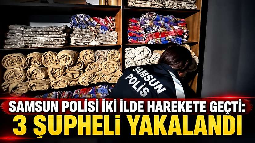 Samsun Polisi İki İlde Harekete Geçti: 3 Şüpheli Yakalandı