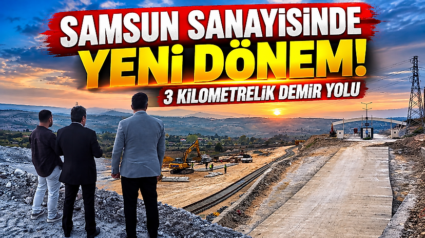 Samsun Sanayisinde Yeni Dönem! 3 Kilometrelik Demir Yolu