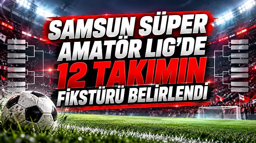 Samsun Süper Amatör Lig'de 12 takımın fikstürü belirlendi