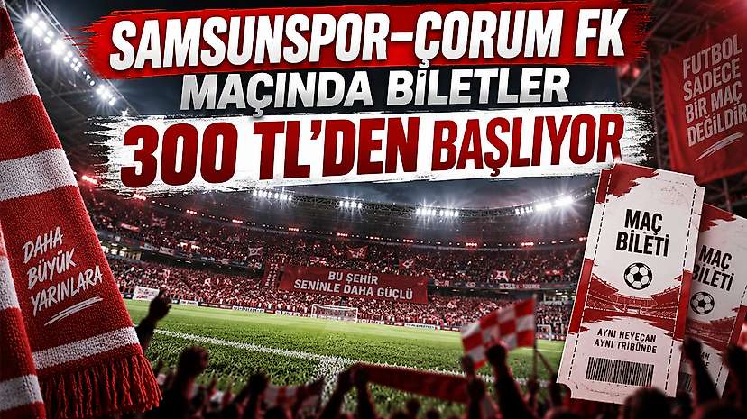 Samsunspor–Çorum FK Maçında Biletler 300 TL'den Başlıyor