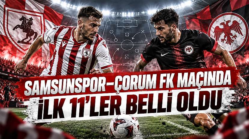 Samsunspor–Çorum FK Maçında İlk 11’ler Belli Oldu
