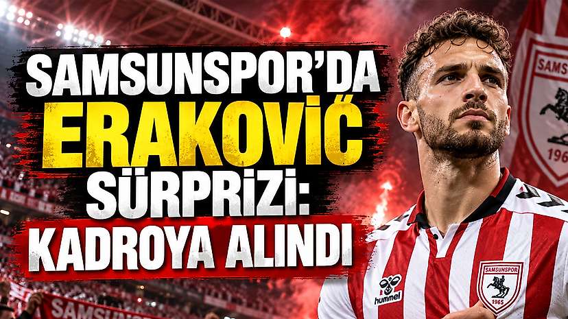 Samsunspor’da Erakovic Sürprizi: Kadroya Alındı