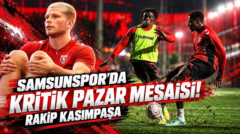 Samsunspor'da Kritik Pazar Mesaisi! Rakip Kasımpaşa