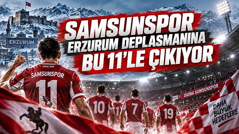 Samsunspor Erzurum Deplasmanına Bu 11’le Çıkıyor