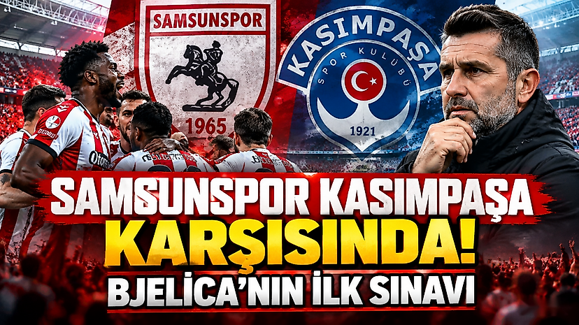Samsunspor Kasımpaşa Karşısında! Bjelica'nın İlk Sınavı
