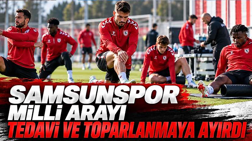 Samsunspor Milli Arayı Tedavi ve Toparlanmaya Ayırdı